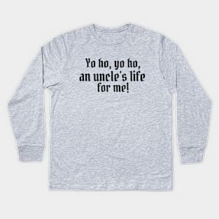 Yo ho, yo ho, an uncle's life for me! Kids Long Sleeve T-Shirt
